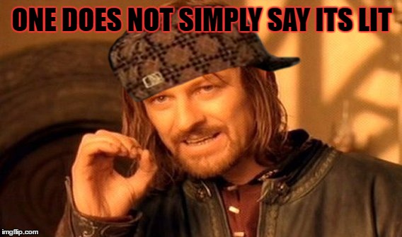 One Does Not Simply Meme | ONE DOES NOT SIMPLY SAY ITS LIT | image tagged in memes,one does not simply,scumbag | made w/ Imgflip meme maker