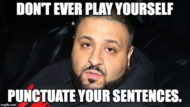 Dj Khaled Another One | DON'T EVER PLAY YOURSELF; PUNCTUATE YOUR SENTENCES. | image tagged in dj khaled another one | made w/ Imgflip meme maker