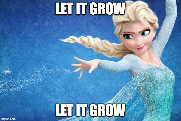 Frozen | LET IT GROW; LET IT GROW | image tagged in frozen | made w/ Imgflip meme maker