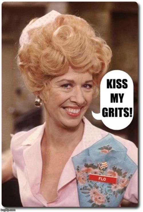 Flo's Got a Message for Us All... | image tagged in kiss her grits,flo,vera,alice,mel,diner | made w/ Imgflip meme maker
