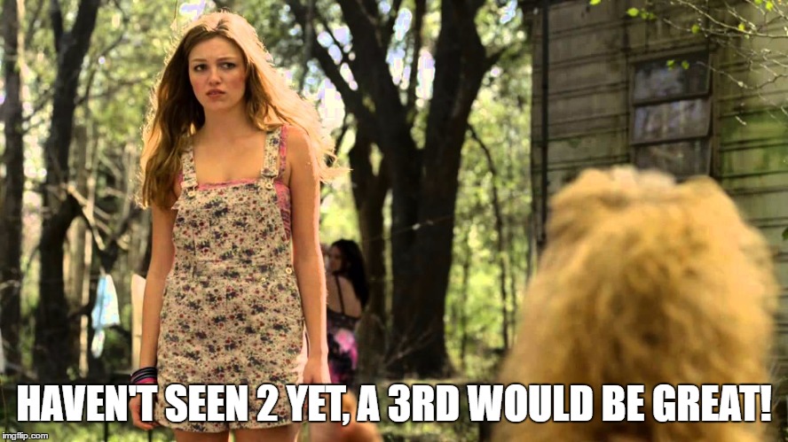 HAVEN'T SEEN 2 YET, A 3RD WOULD BE GREAT! | made w/ Imgflip meme maker