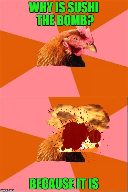 WHY IS SUSHI THE BOMB? BECAUSE IT IS | made w/ Imgflip meme maker