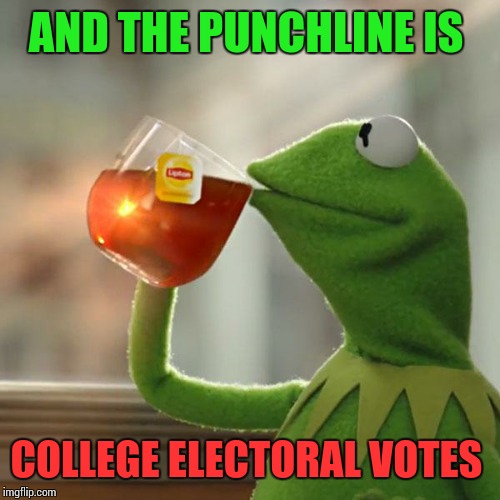 But That's None Of My Business Meme | AND THE PUNCHLINE IS COLLEGE ELECTORAL VOTES | image tagged in memes,but thats none of my business,kermit the frog | made w/ Imgflip meme maker