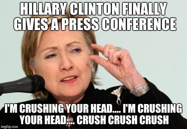 kids in the hall tribute, nonpolitical correct version | HILLARY CLINTON FINALLY GIVES A PRESS CONFERENCE; I'M CRUSHING YOUR HEAD.... I'M CRUSHING YOUR HEAD.... CRUSH CRUSH CRUSH | image tagged in hillary clinton fingers | made w/ Imgflip meme maker