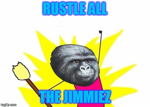 RUSTLE ALL THE JIMMIEZ | made w/ Imgflip meme maker