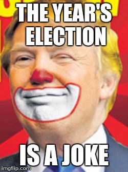 Donald Trump the Clown | THE YEAR'S ELECTION; IS A JOKE | image tagged in donald trump the clown | made w/ Imgflip meme maker