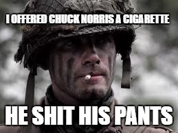 Better than Chuck Norris | I OFFERED CHUCK NORRIS A CIGARETTE; HE SHIT HIS PANTS | image tagged in ww2,ronald spiers,funny,chuck norris | made w/ Imgflip meme maker