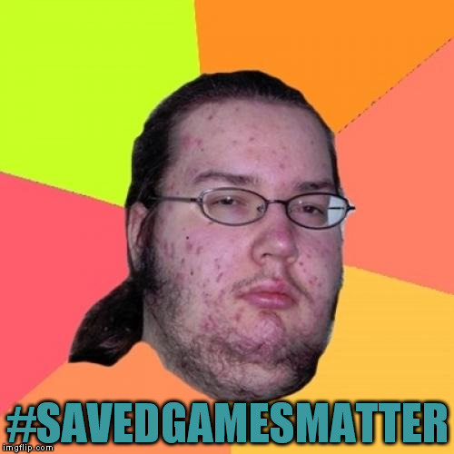 Butthurt Dweller | #SAVEDGAMESMATTER | image tagged in memes,butthurt dweller | made w/ Imgflip meme maker
