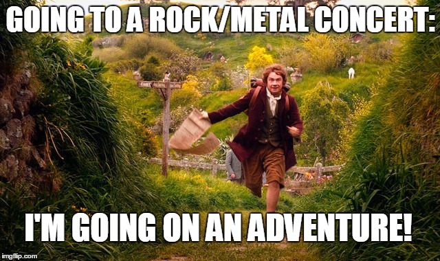 Metallihobbit | GOING TO A ROCK/METAL CONCERT:; I'M GOING ON AN ADVENTURE! | image tagged in metallihobbit | made w/ Imgflip meme maker