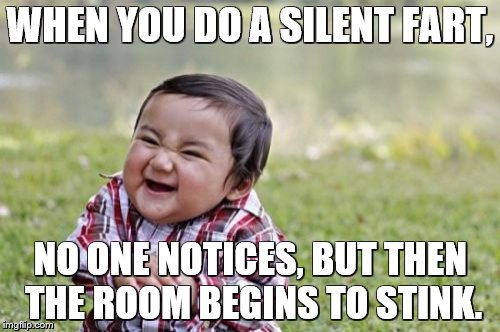Evil Toddler Meme | WHEN YOU DO A SILENT FART, NO ONE NOTICES, BUT THEN THE ROOM BEGINS TO STINK. | image tagged in memes,evil toddler | made w/ Imgflip meme maker