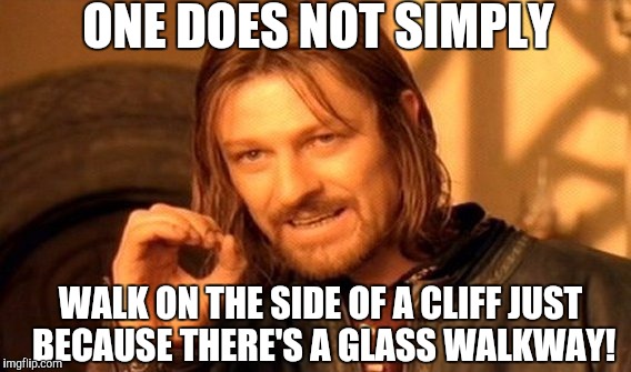 Saw this the other day, China decided to build a glass walkway on the side of tianmen mountain.... | ONE DOES NOT SIMPLY; WALK ON THE SIDE OF A CLIFF JUST BECAUSE THERE'S A GLASS WALKWAY! | image tagged in memes,one does not simply | made w/ Imgflip meme maker