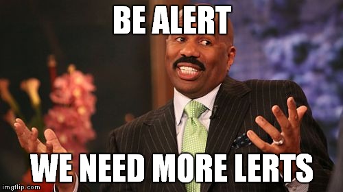 Steve Harvey Meme | BE ALERT WE NEED MORE LERTS | image tagged in memes,steve harvey | made w/ Imgflip meme maker