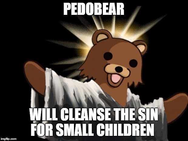 Jesus Pedobear | PEDOBEAR; WILL CLEANSE THE SIN FOR SMALL CHILDREN | image tagged in jesus pedobear | made w/ Imgflip meme maker