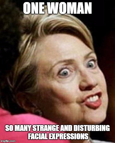 Hillary Clinton Fish | ONE WOMAN; SO MANY STRANGE AND DISTURBING FACIAL EXPRESSIONS | image tagged in hillary clinton fish | made w/ Imgflip meme maker