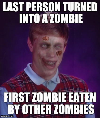 Zombie Bad Luck Brian Meme | LAST PERSON TURNED INTO A ZOMBIE; FIRST ZOMBIE EATEN BY OTHER ZOMBIES | image tagged in memes,zombie bad luck brian | made w/ Imgflip meme maker