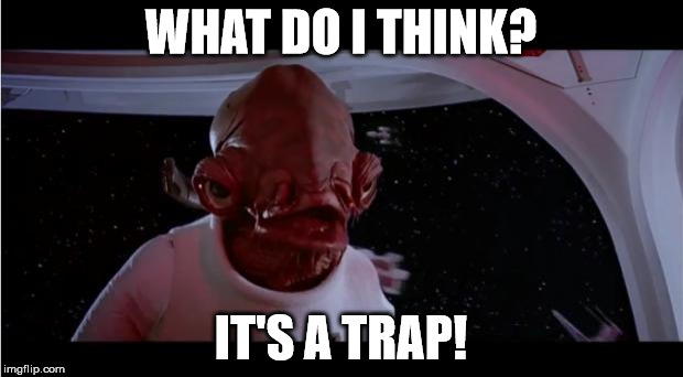 admiral akbar | WHAT DO I THINK? IT'S A TRAP! | image tagged in admiral akbar | made w/ Imgflip meme maker