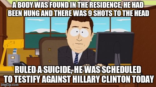 Aaaaand Its Gone Meme | A BODY WAS FOUND IN THE RESIDENCE, HE HAD BEEN HUNG AND THERE WAS 9 SHOTS TO THE HEAD RULED A SUICIDE, HE WAS SCHEDULED TO TESTIFY AGAINST H | image tagged in memes,aaaaand its gone | made w/ Imgflip meme maker
