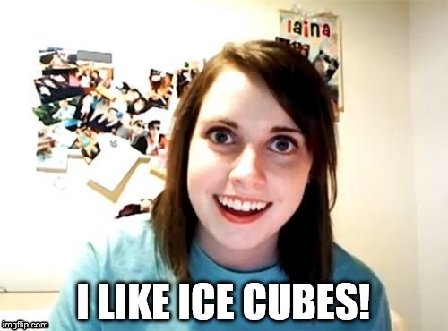 I LIKE ICE CUBES! | made w/ Imgflip meme maker