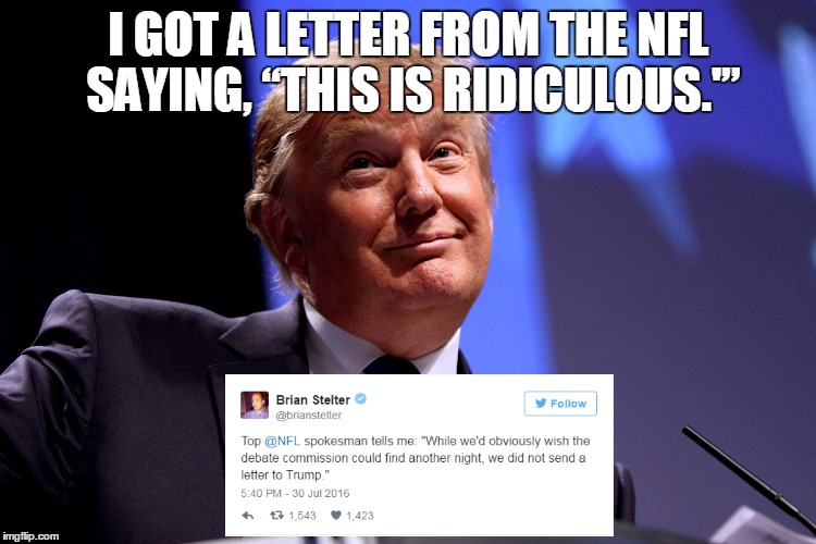 More Drumpf Lies | I GOT A LETTER FROM THE NFL SAYING, “THIS IS RIDICULOUS.'” | image tagged in more drumpf lies | made w/ Imgflip meme maker
