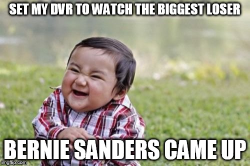 Evil Toddler Meme | SET MY DVR TO WATCH THE BIGGEST LOSER BERNIE SANDERS CAME UP | image tagged in memes,evil toddler | made w/ Imgflip meme maker