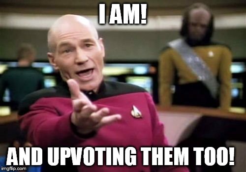 Picard Wtf Meme | I AM! AND UPVOTING THEM TOO! | image tagged in memes,picard wtf | made w/ Imgflip meme maker