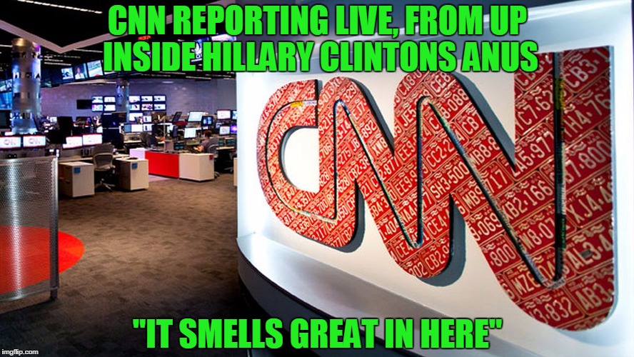 cnn | CNN REPORTING LIVE, FROM UP INSIDE HILLARY CLINTONS ANUS; "IT SMELLS GREAT IN HERE" | image tagged in cnn | made w/ Imgflip meme maker