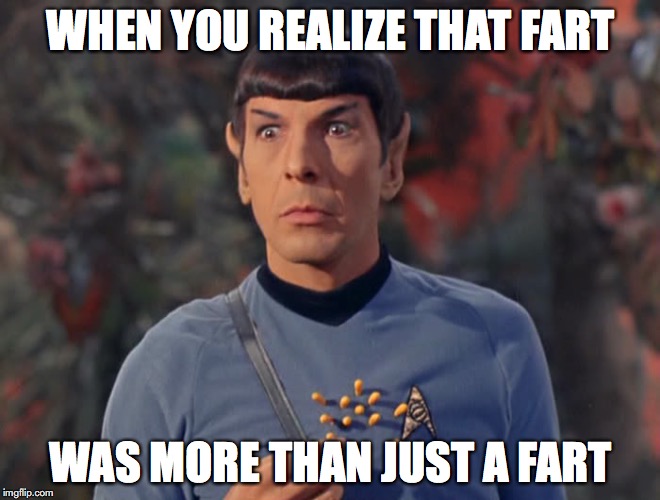 WHEN YOU REALIZE THAT FART; WAS MORE THAN JUST A FART | image tagged in star trek,spock,fart | made w/ Imgflip meme maker