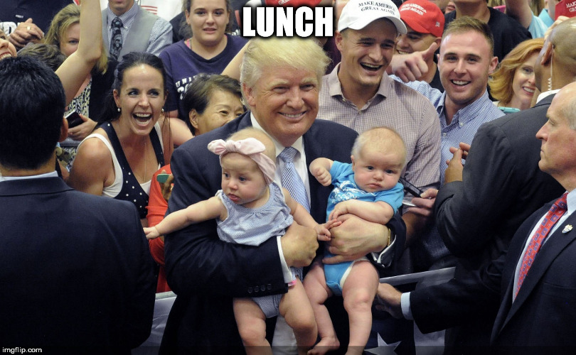 LUNCH | image tagged in trump,lunch | made w/ Imgflip meme maker