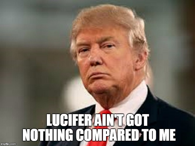 LUCIFER AIN'T GOT NOTHING COMPARED TO ME | made w/ Imgflip meme maker