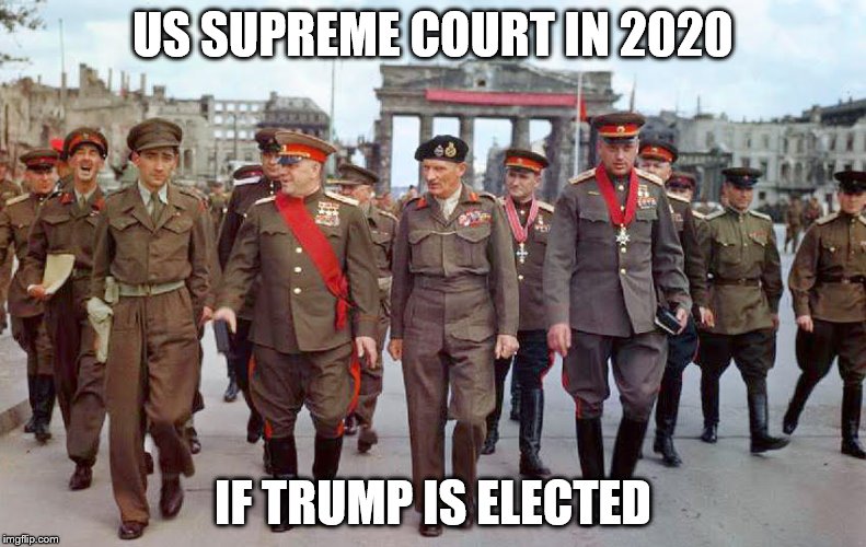 Don't Vote for Russia | US SUPREME COURT IN 2020; IF TRUMP IS ELECTED | image tagged in trump,supreme court | made w/ Imgflip meme maker