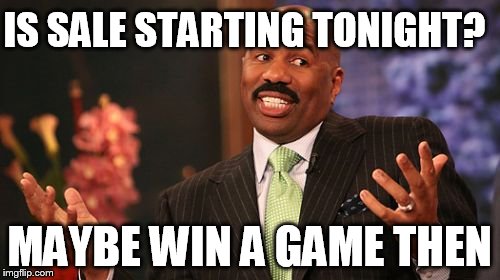 Steve Harvey Meme | IS SALE STARTING TONIGHT? MAYBE WIN A GAME THEN | image tagged in memes,steve harvey | made w/ Imgflip meme maker