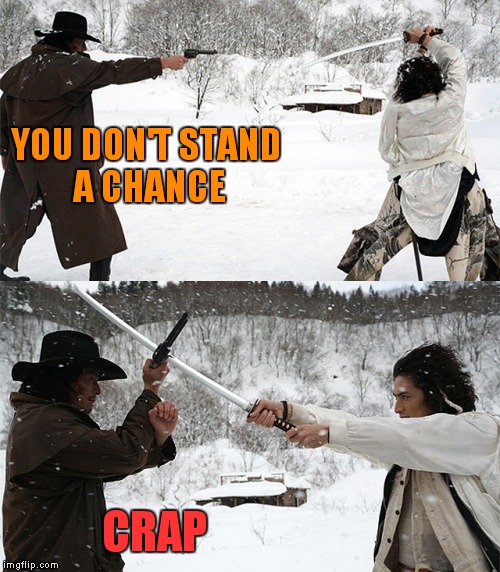 YOU DON'T STAND A CHANCE CRAP | made w/ Imgflip meme maker