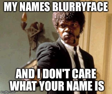 21 Lolitz | MY NAMES BLURRYFACE; AND I DON'T CARE WHAT YOUR NAME IS | image tagged in memes,say that again i dare you | made w/ Imgflip meme maker