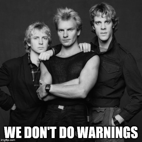 the police | WE DON'T DO WARNINGS | image tagged in the police | made w/ Imgflip meme maker