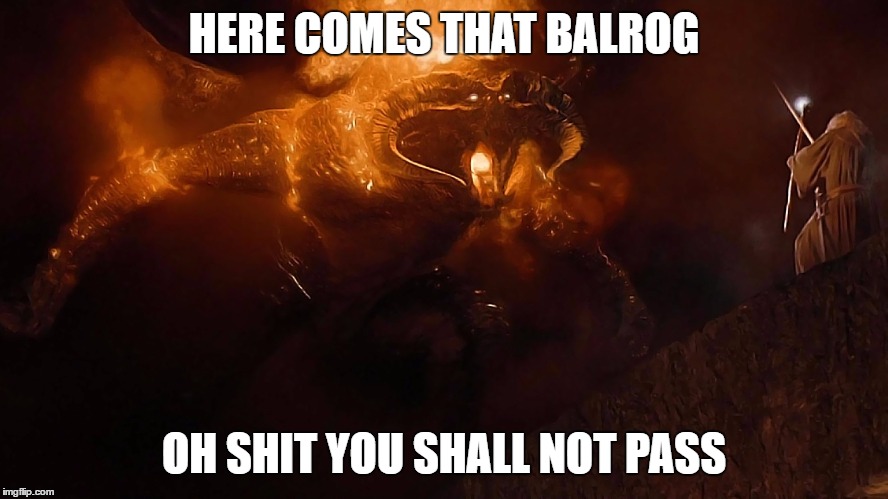 HERE COMES THAT BALROG; OH SHIT YOU SHALL NOT PASS | image tagged in dat boi,lord of the rings | made w/ Imgflip meme maker