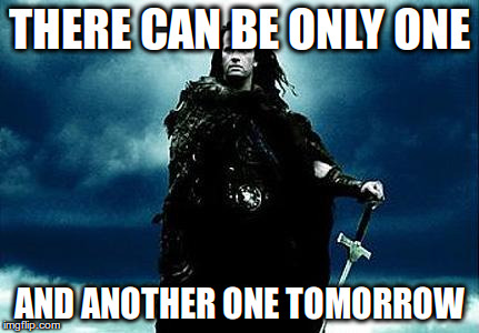 Highlander | THERE CAN BE ONLY ONE; AND ANOTHER ONE TOMORROW | image tagged in highlander | made w/ Imgflip meme maker