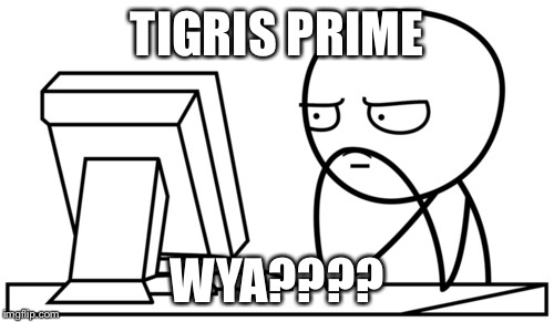 TIGRIS PRIME; WYA???? | made w/ Imgflip meme maker