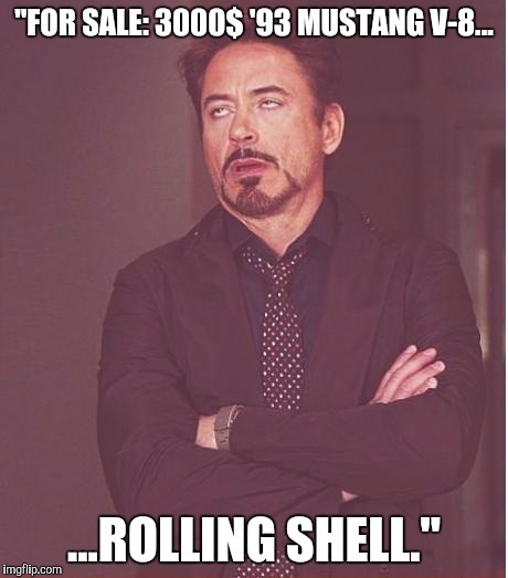 Craigslist used car shopping | "FOR SALE: 3000$ '93 MUSTANG V-8... ...ROLLING SHELL." | image tagged in memes,face you make robert downey jr,mustang,craigslist,used car salesman | made w/ Imgflip meme maker