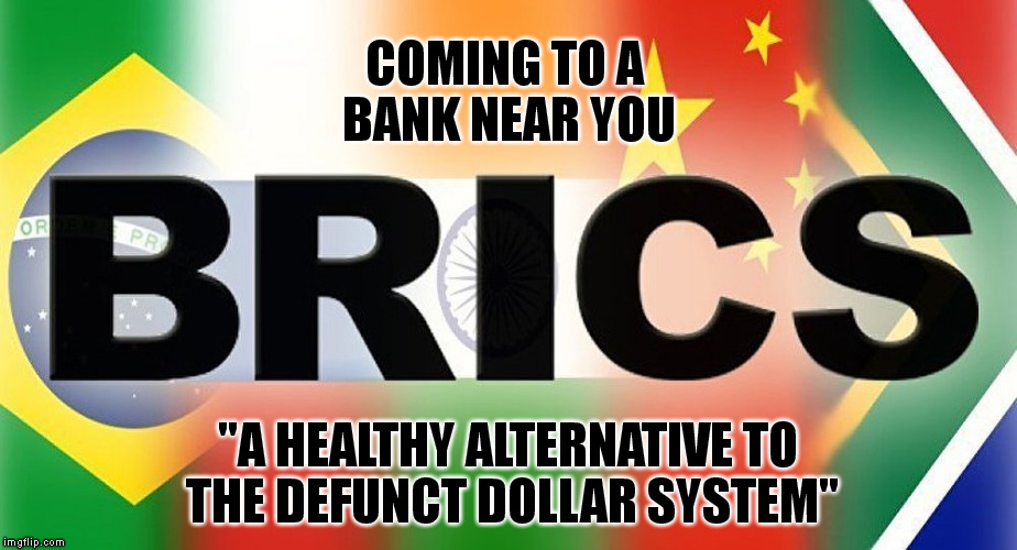 Why we're supposed to avoid Brazil and hate Russia | COMING TO A BANK NEAR YOU; "A HEALTHY ALTERNATIVE TO THE DEFUNCT DOLLAR SYSTEM" | image tagged in memes,money,gold,russia,china,brazil | made w/ Imgflip meme maker