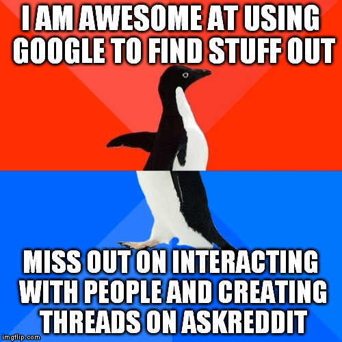 Socially Awesome Awkward Penguin Meme | I AM AWESOME AT USING GOOGLE TO FIND STUFF OUT; MISS OUT ON INTERACTING WITH PEOPLE AND CREATING THREADS ON ASKREDDIT | image tagged in memes,socially awesome awkward penguin,AdviceAnimals | made w/ Imgflip meme maker