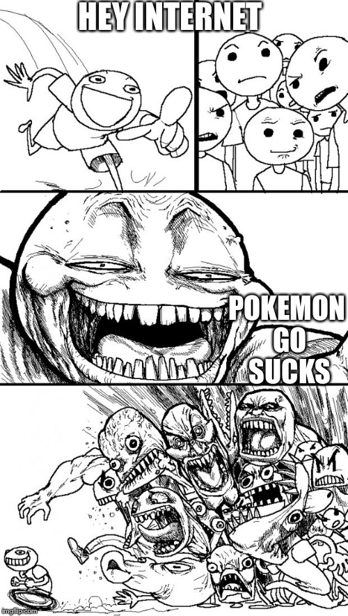 Hey Internet | HEY INTERNET; POKEMON GO SUCKS | image tagged in memes,hey internet,pokemon go does not suck,funny | made w/ Imgflip meme maker