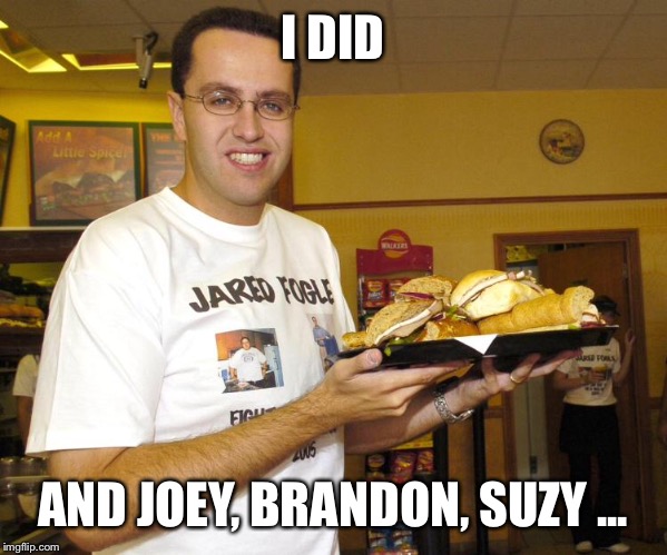 I DID AND JOEY, BRANDON, SUZY ... | made w/ Imgflip meme maker