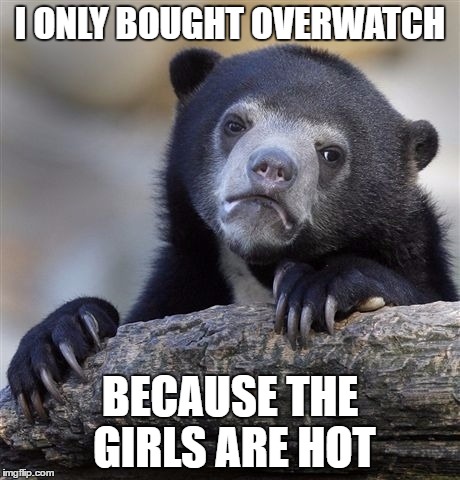 Confession Bear | I ONLY BOUGHT OVERWATCH; BECAUSE THE GIRLS ARE HOT | image tagged in memes,confession bear | made w/ Imgflip meme maker