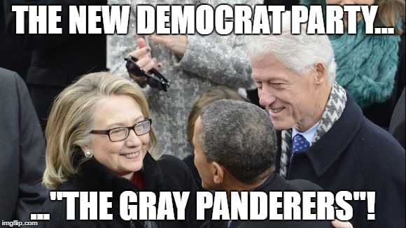 Gray Panderers | THE NEW DEMOCRAT PARTY... ..."THE GRAY PANDERERS"! | image tagged in hillary clinton | made w/ Imgflip meme maker