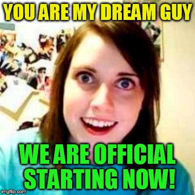 YOU ARE MY DREAM GUY WE ARE OFFICIAL STARTING NOW! | made w/ Imgflip meme maker