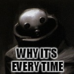 WHY IT'S EVERY TIME | made w/ Imgflip meme maker