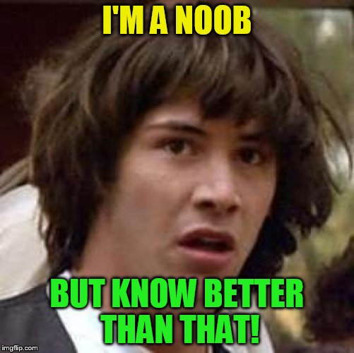 Conspiracy Keanu Meme | I'M A NOOB BUT KNOW BETTER THAN THAT! | image tagged in memes,conspiracy keanu | made w/ Imgflip meme maker