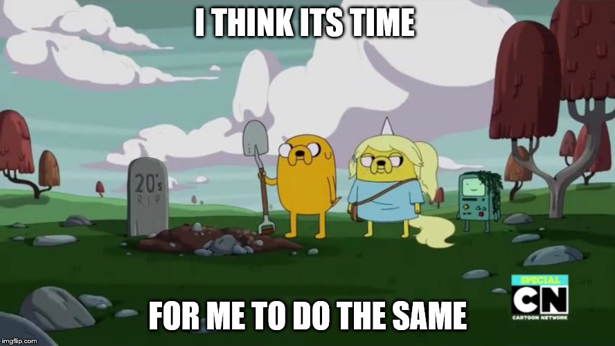 adventure time meme | I THINK ITS TIME; FOR ME TO DO THE SAME | image tagged in original meme | made w/ Imgflip meme maker