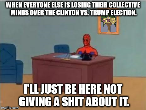 Spiderman at the desk | WHEN EVERYONE ELSE IS LOSING THEIR COLLECTIVE MINDS OVER THE CLINTON VS. TRUMP ELECTION. I'LL JUST BE HERE NOT GIVING A SHIT ABOUT IT. | image tagged in spiderman computer desk,election 2016,trump 2016,hillary clinton 2016 | made w/ Imgflip meme maker