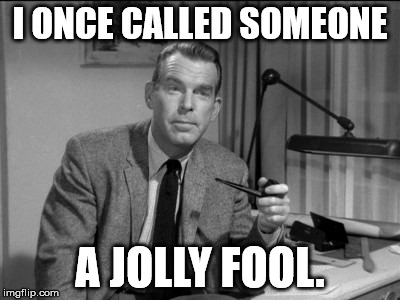 fred macmurray  | I ONCE CALLED SOMEONE; A JOLLY FOOL. | image tagged in celebrity | made w/ Imgflip meme maker